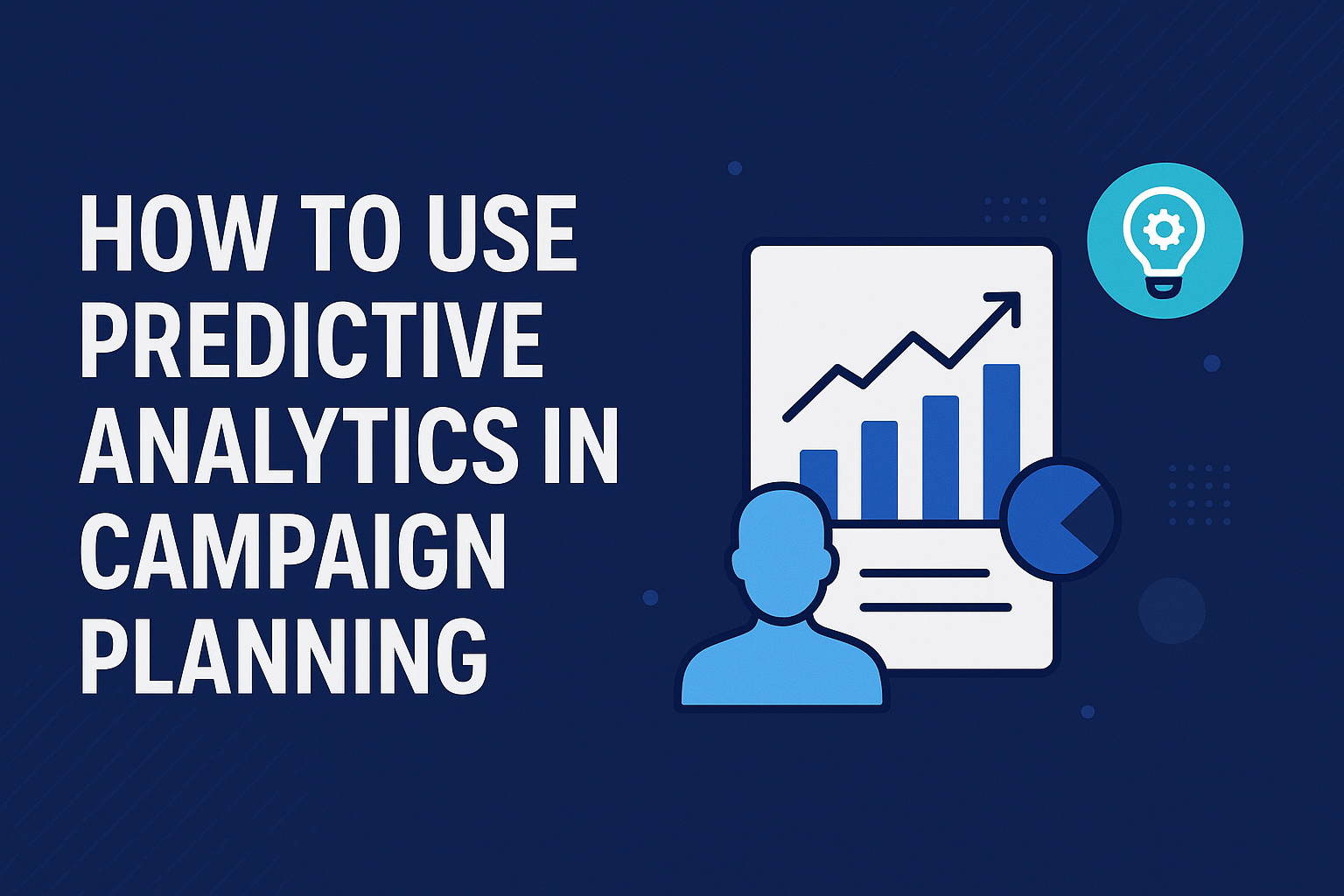 How to Use Predictive Analytics in Campaign Planning